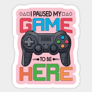 i paused my game to be here Sticker